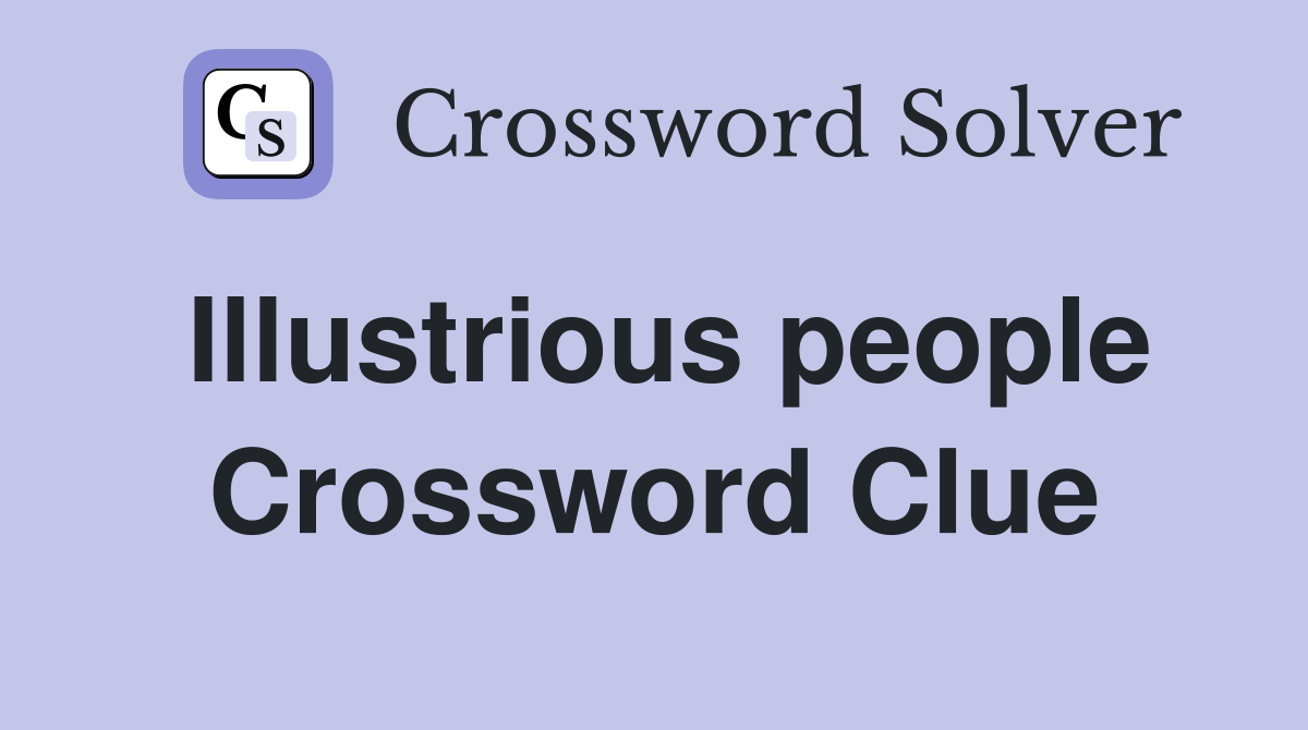 Illustrious people Crossword Clue