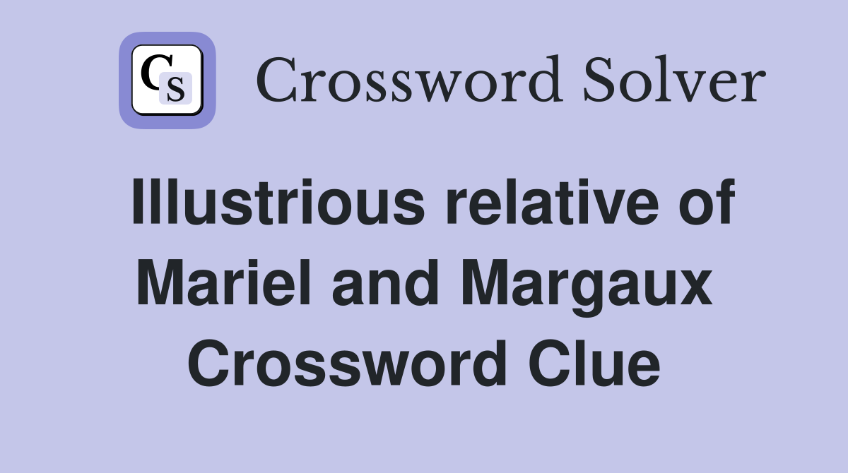 Illustrious relative of Mariel and Margaux Crossword Clue