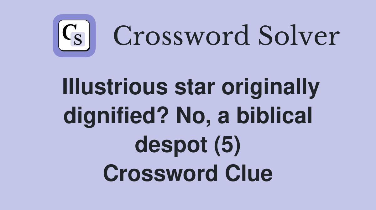 Illustrious star originally dignified? No, a biblical despot (5) Crossword Clue