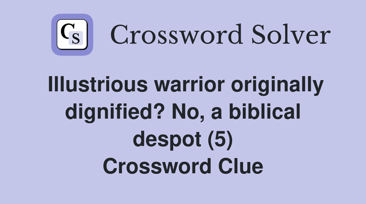 Illustrious warrior originally dignified? No, a biblical despot (5) Crossword Clue