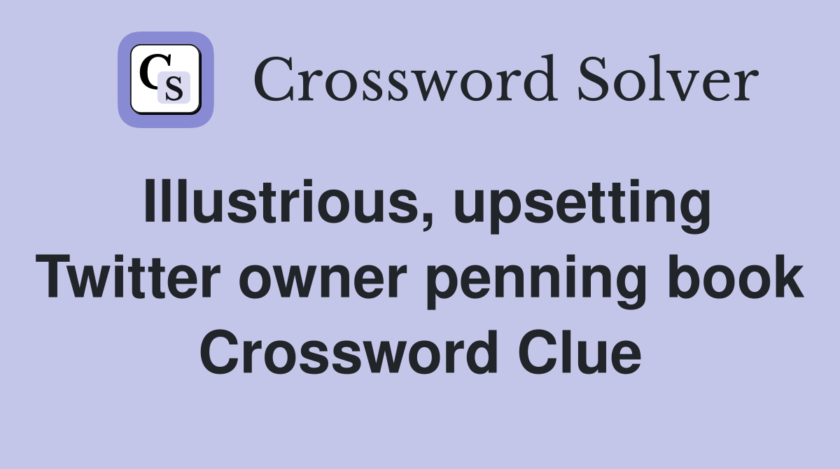 Illustrious, upsetting Twitter owner penning book Crossword Clue