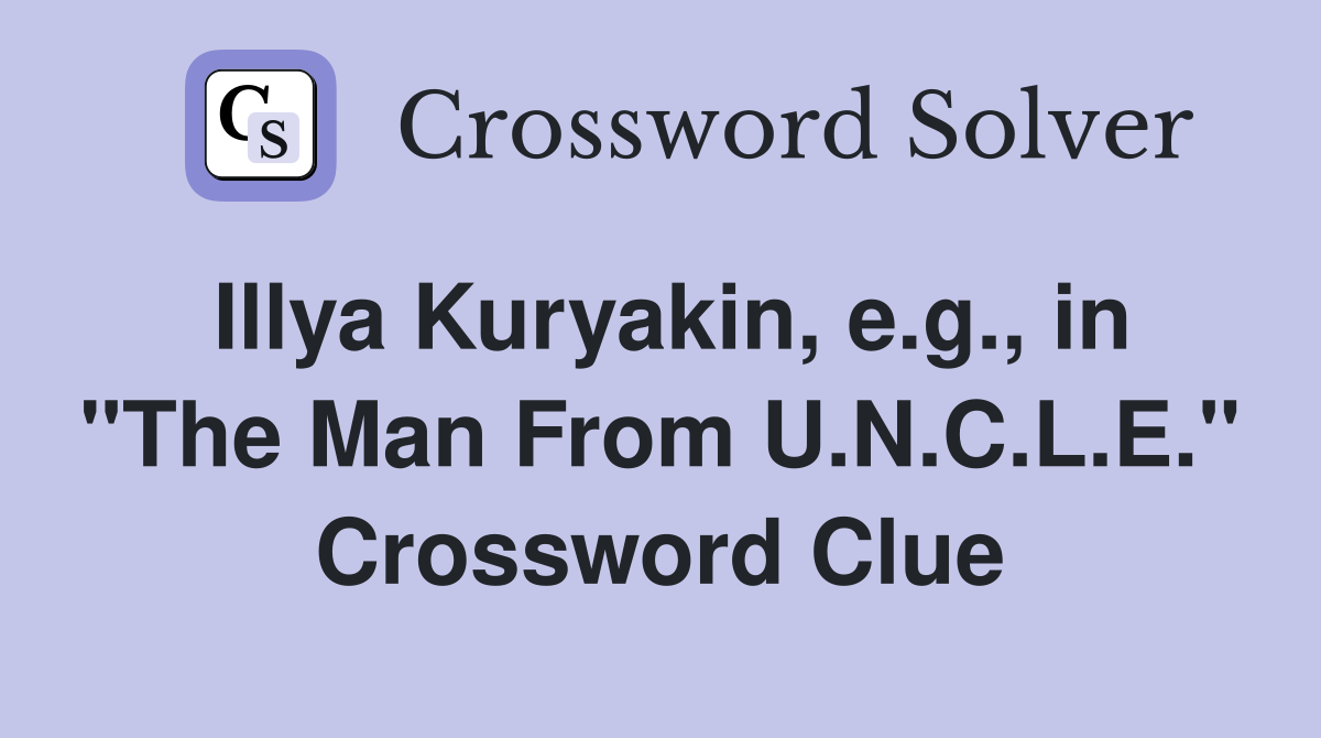 Illya Kuryakin, e.g., in "The Man From U.N.C.L.E." Crossword Clue