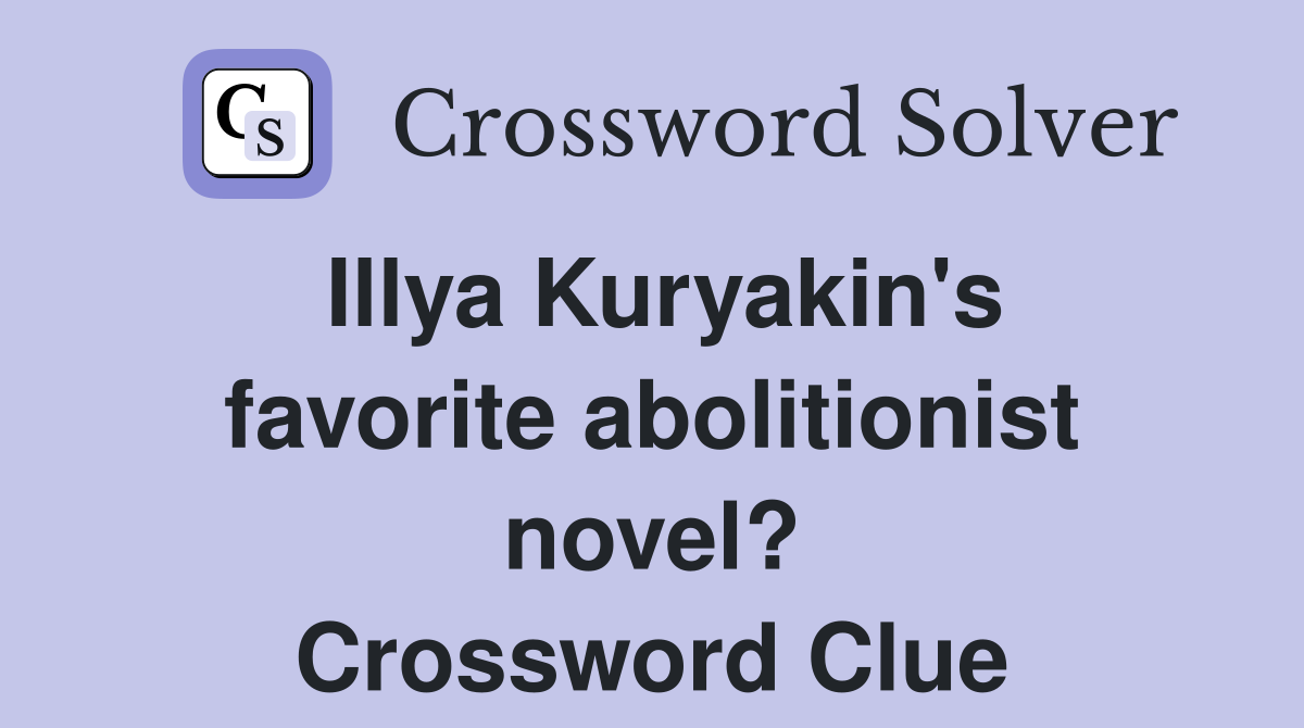 Illya Kuryakin's favorite abolitionist novel? Crossword Clue