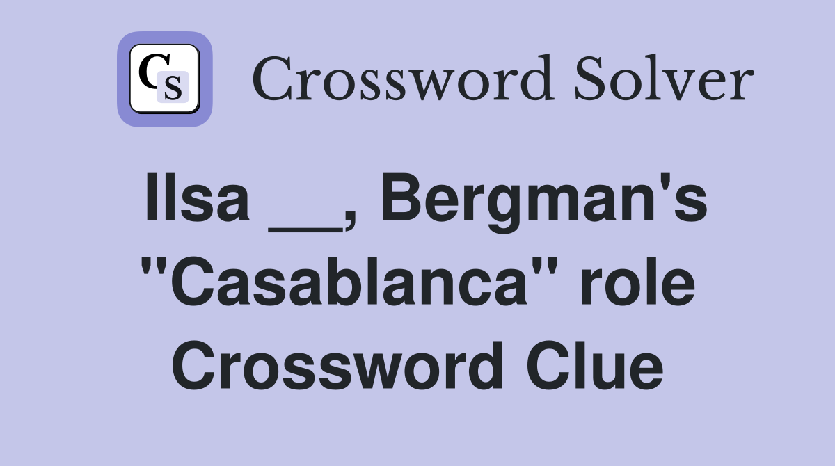 Ilsa __, Bergman's "Casablanca" role Crossword Clue