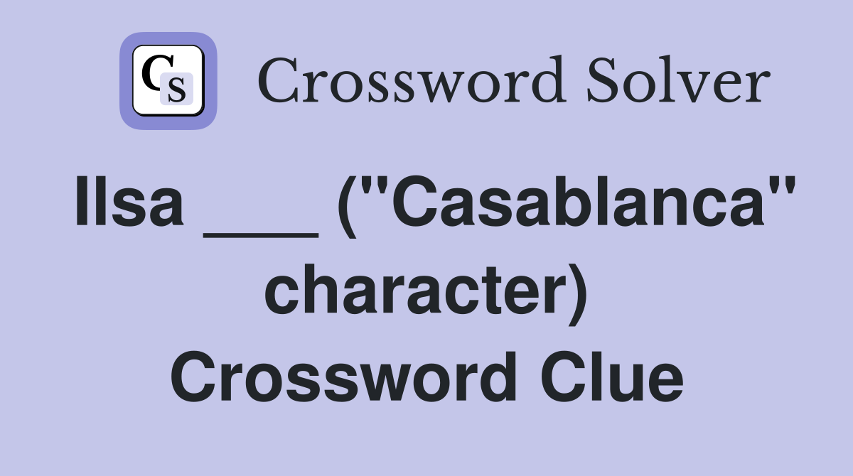 Ilsa ___ ("Casablanca" character) Crossword Clue