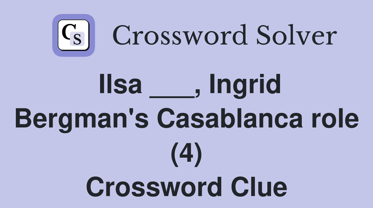 Ilsa ___, Ingrid Bergman's Casablanca role (4) Crossword Clue