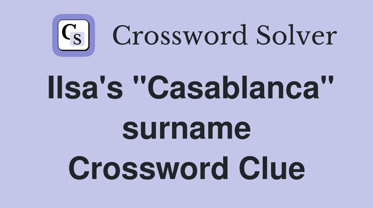 Ilsa's "Casablanca" surname Crossword Clue