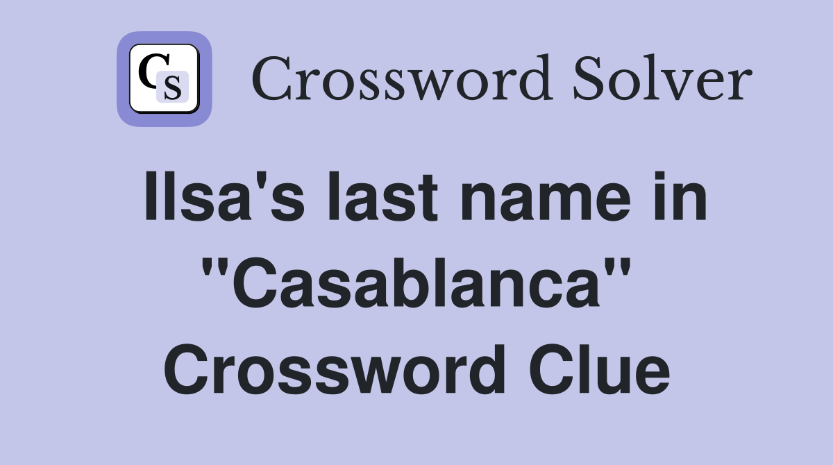 Ilsa's last name in "Casablanca" Crossword Clue