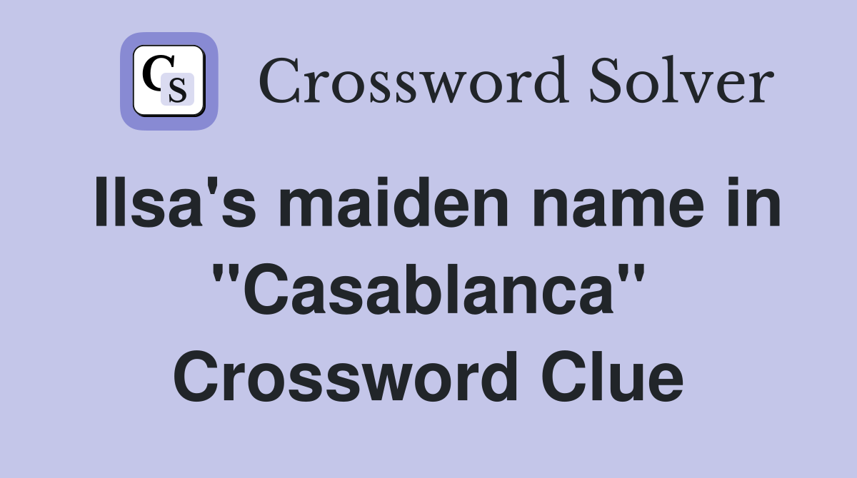 Ilsa's maiden name in "Casablanca" Crossword Clue