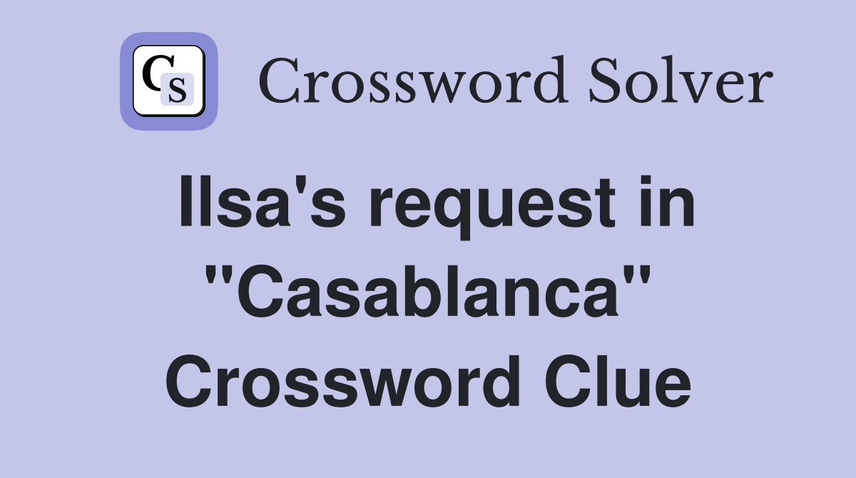 Ilsa's request in "Casablanca" Crossword Clue