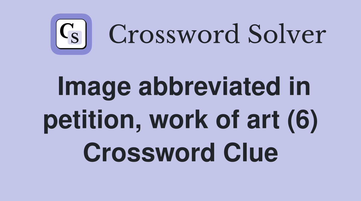 Image abbreviated in petition, work of art (6) Crossword Clue