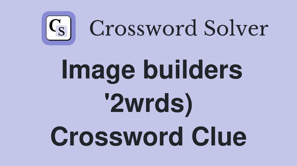 Image builders '2wrds) Crossword Clue