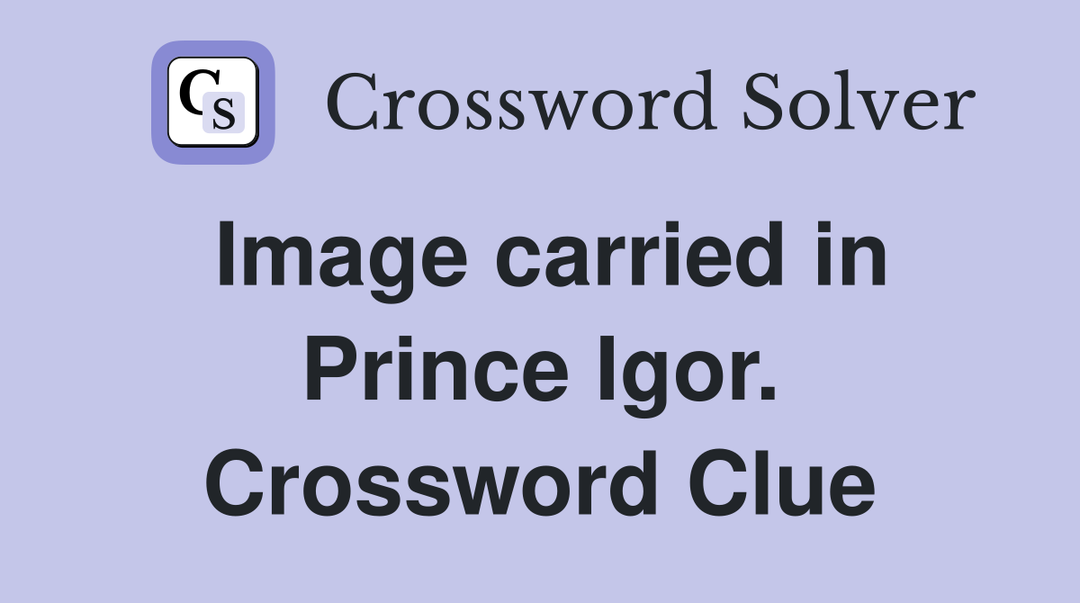 Image carried in Prince Igor. Crossword Clue
