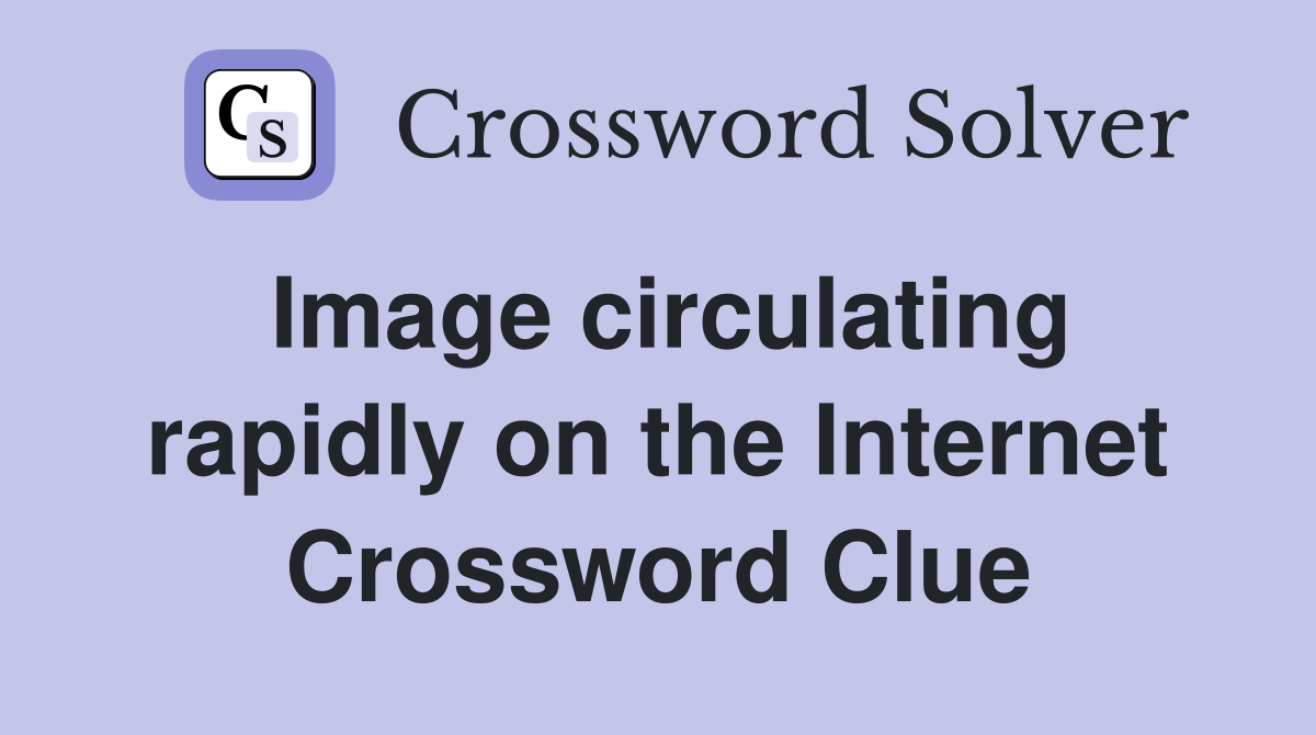 Image circulating rapidly on the Internet Crossword Clue