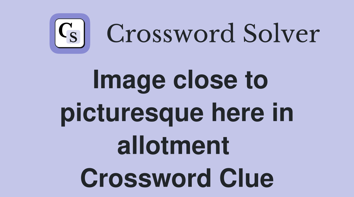 Image close to picturesque here in allotment  Crossword Clue