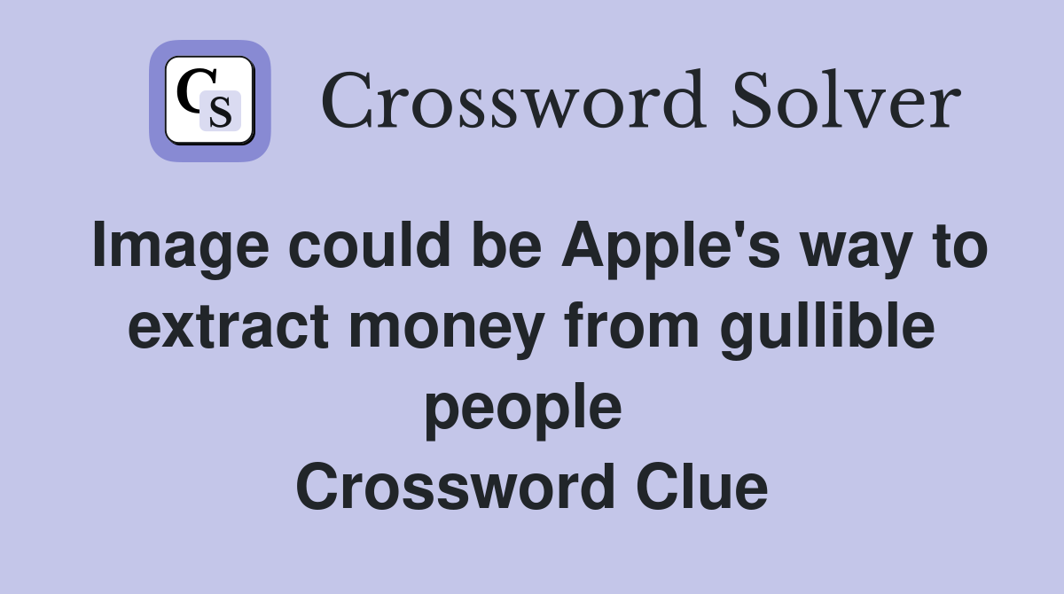 Image could be Apple's way to extract money from gullible people  Crossword Clue