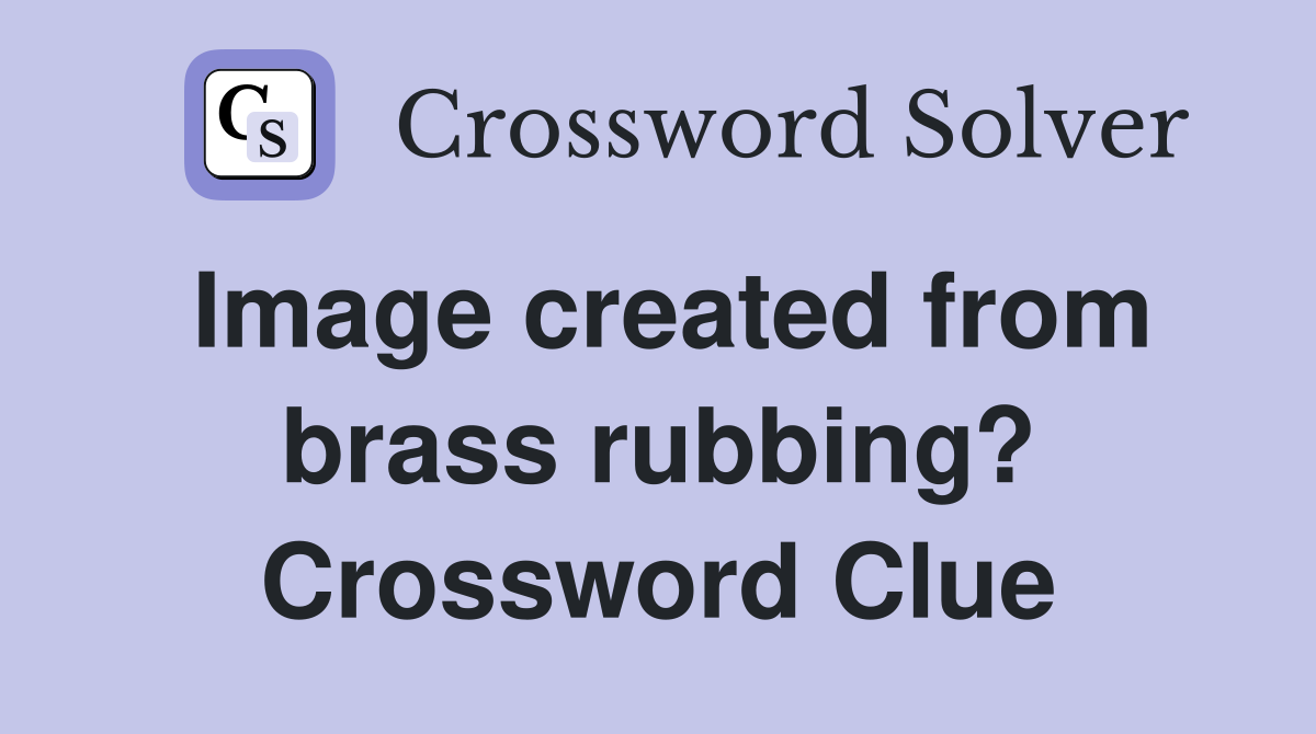 Image created from brass rubbing? Crossword Clue