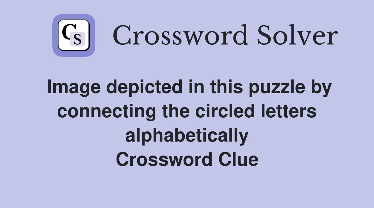 Image depicted in this puzzle by connecting the circled letters alphabetically Crossword Clue