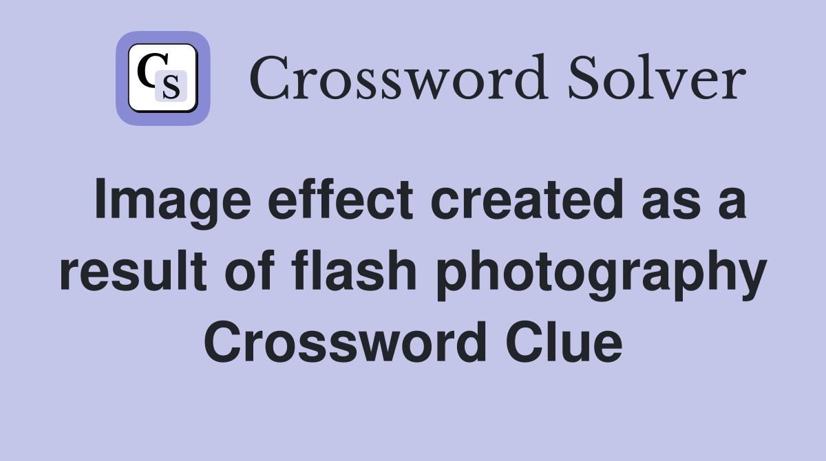 Image effect created as a result of flash photography Crossword Clue