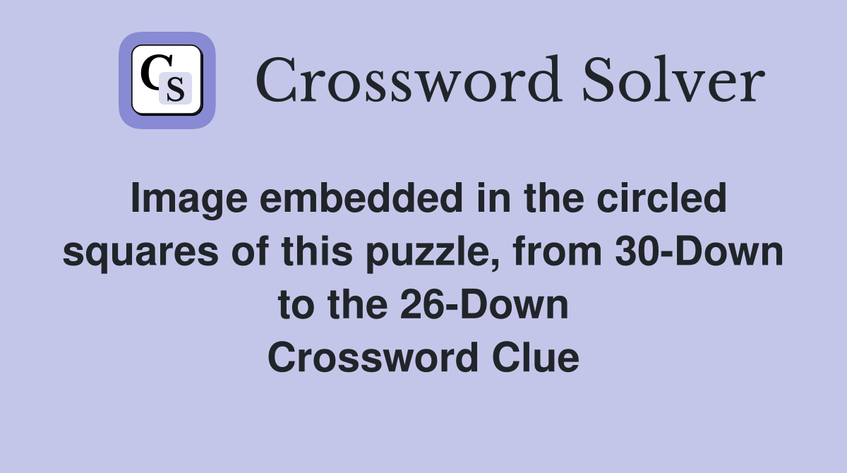Image embedded in the circled squares of this puzzle, from 30-Down to the 26-Down Crossword Clue