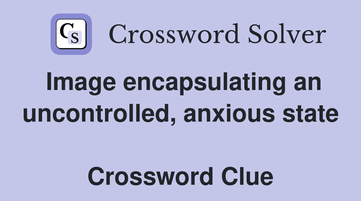Image encapsulating an uncontrolled, anxious state  Crossword Clue