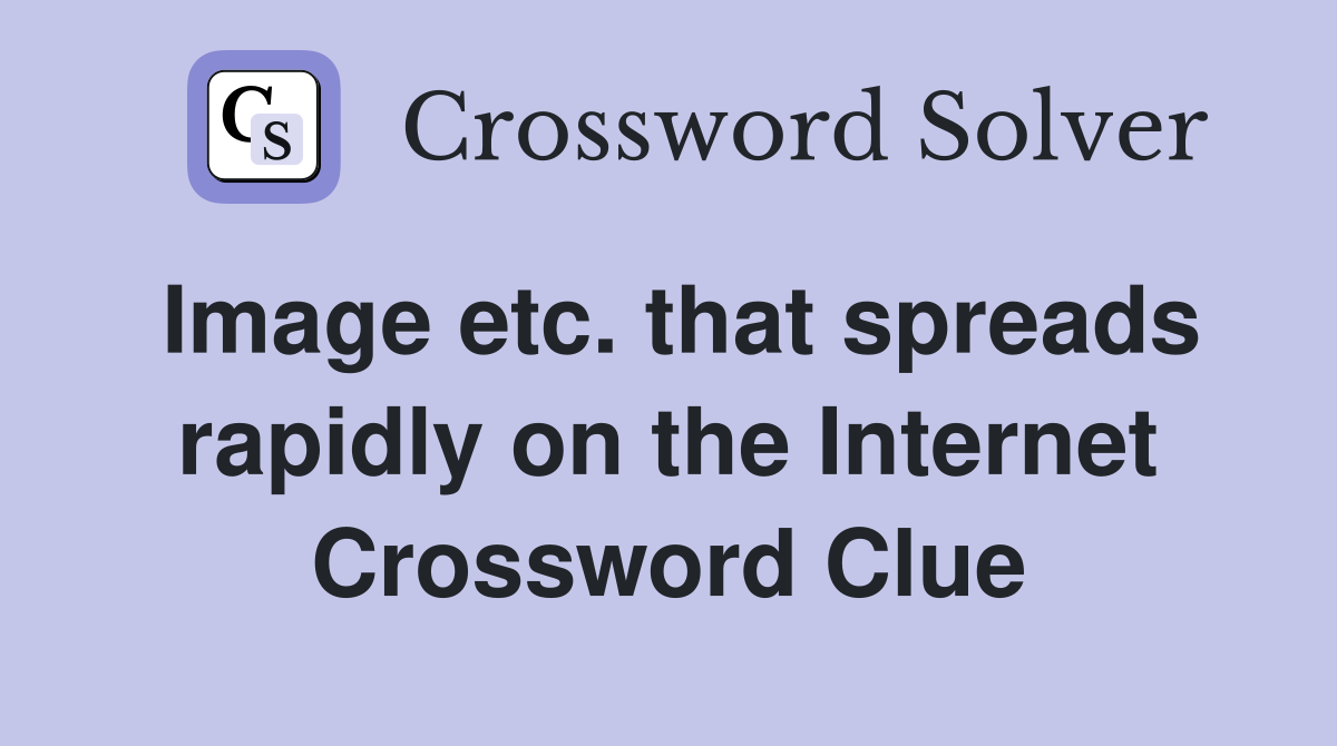 Image etc. that spreads rapidly on the Internet Crossword Clue