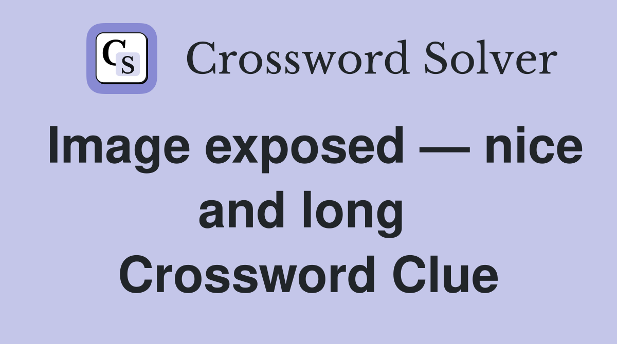 Image exposed — nice and long  Crossword Clue