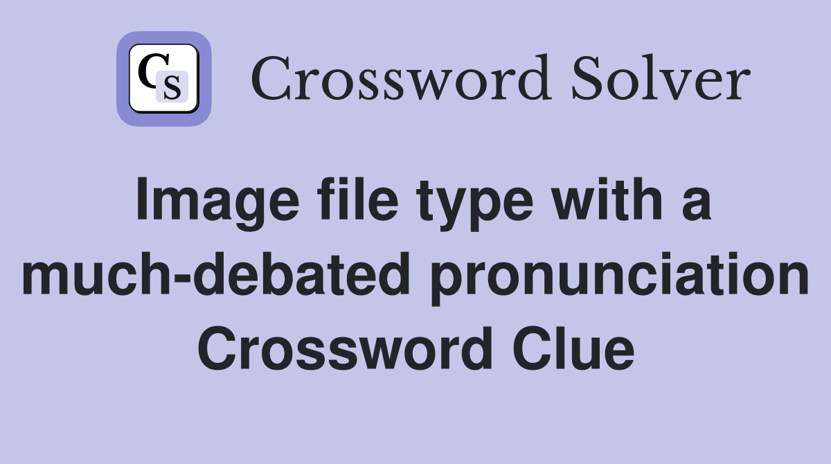 Image file type with a much-debated pronunciation Crossword Clue