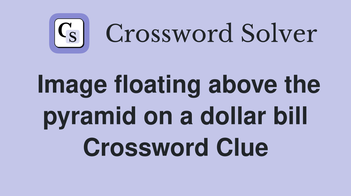 Image floating above the pyramid on a dollar bill Crossword Clue
