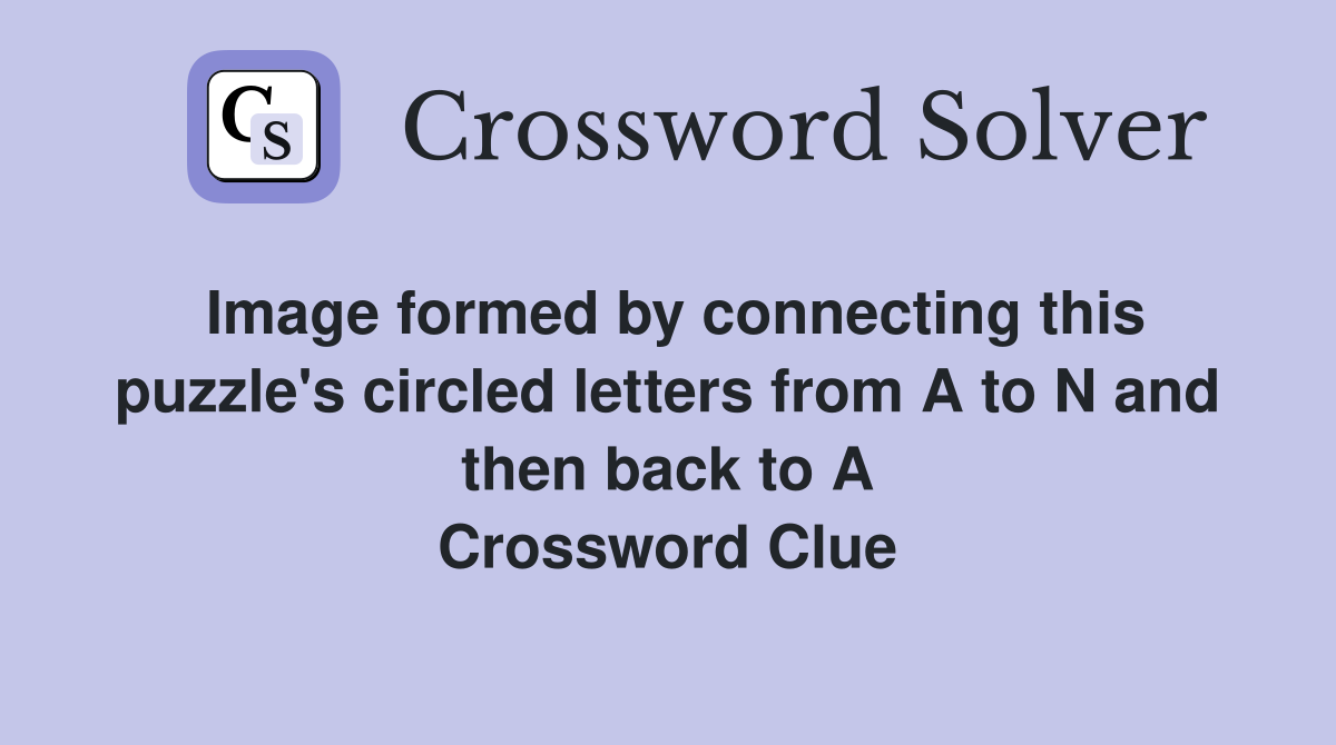 Image formed by connecting this puzzle's circled letters from A to N and then back to A Crossword Clue