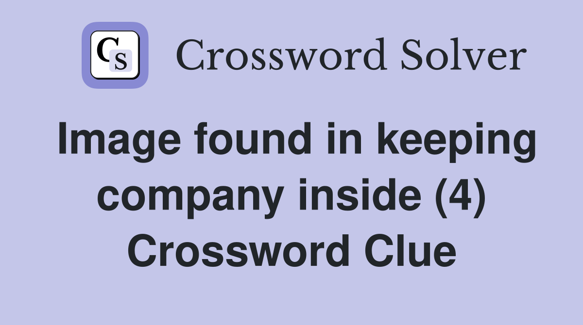 Image found in keeping company inside (4) Crossword Clue