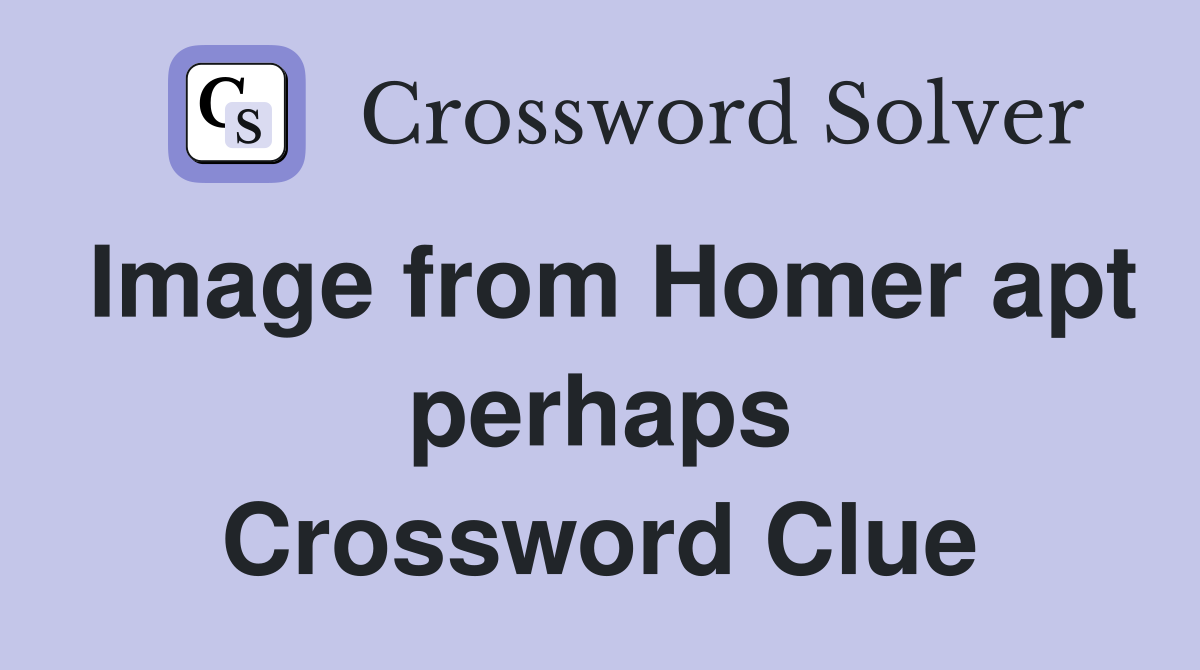 Image from Homer apt perhaps Crossword Clue