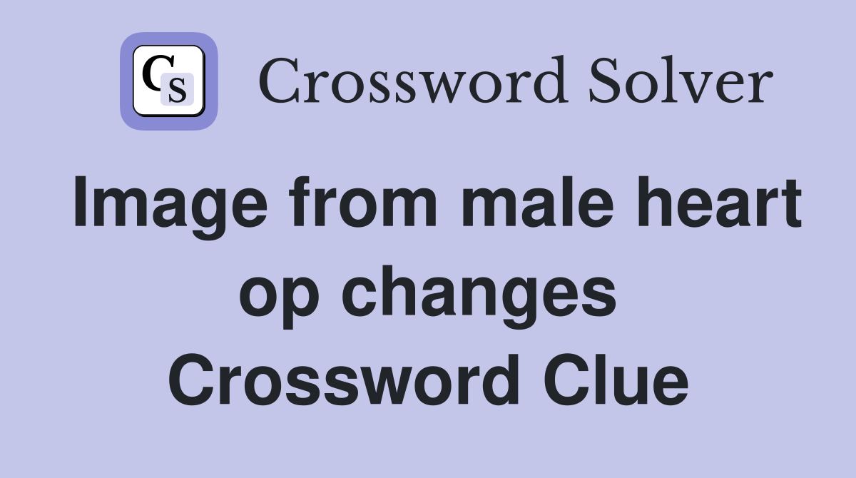 Image from male heart op changes Crossword Clue