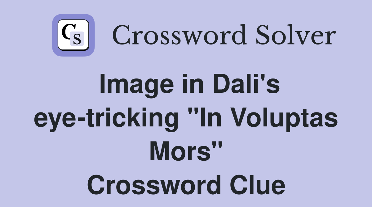 Image in Dali's eye-tricking "In Voluptas Mors" Crossword Clue
