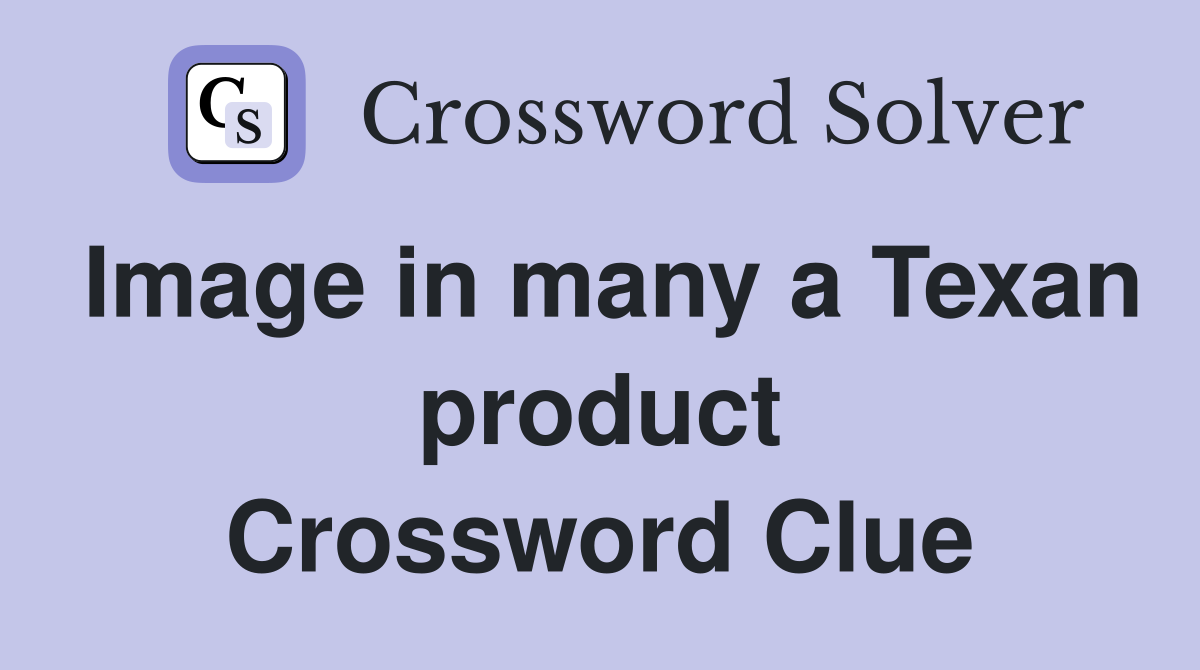 Image in many a Texan product Crossword Clue
