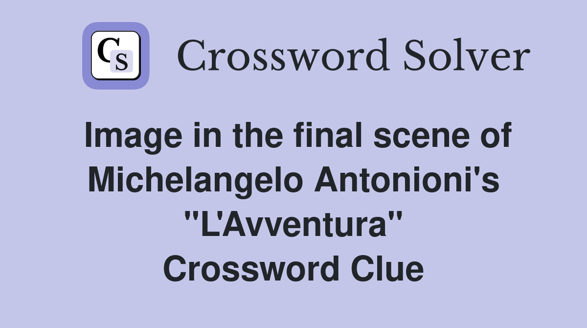 Image in the final scene of Michelangelo Antonioni's "L'Avventura" Crossword Clue