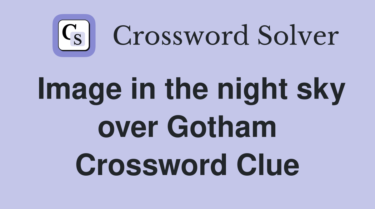 Image in the night sky over Gotham Crossword Clue