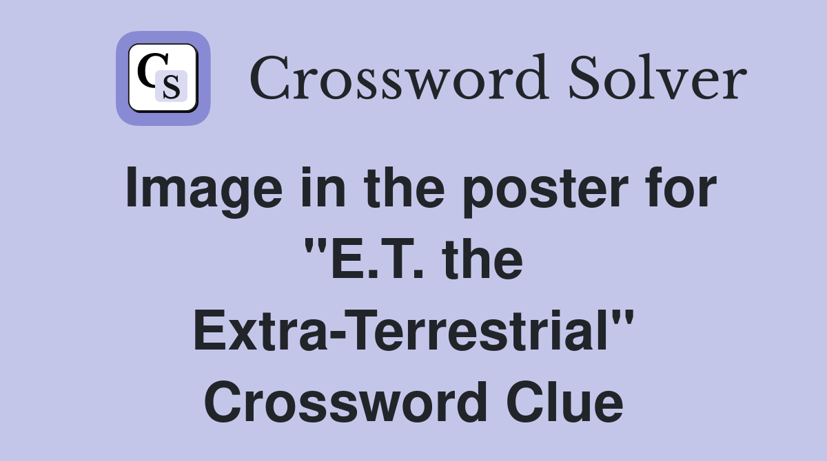 Image in the poster for "E.T. the Extra-Terrestrial" Crossword Clue