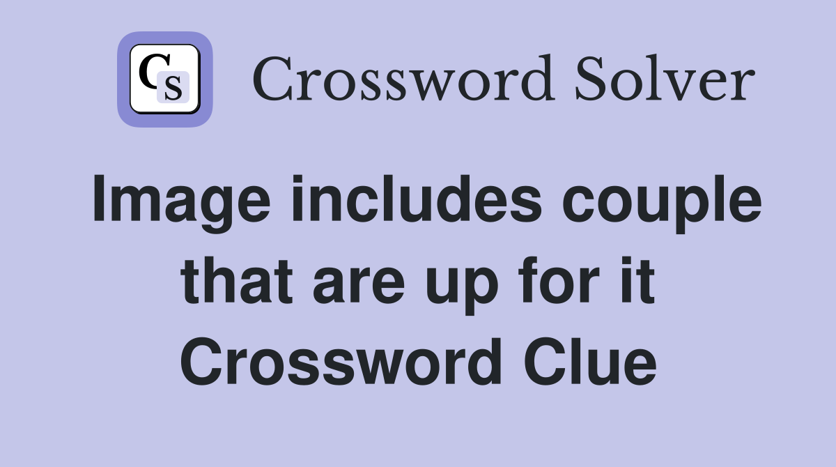 Image includes couple that are up for it Crossword Clue