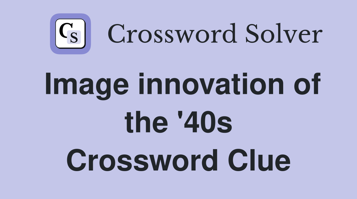 Image innovation of the '40s Crossword Clue