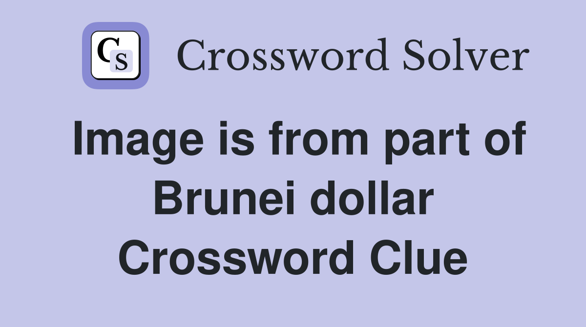 Image is from part of Brunei dollar Crossword Clue