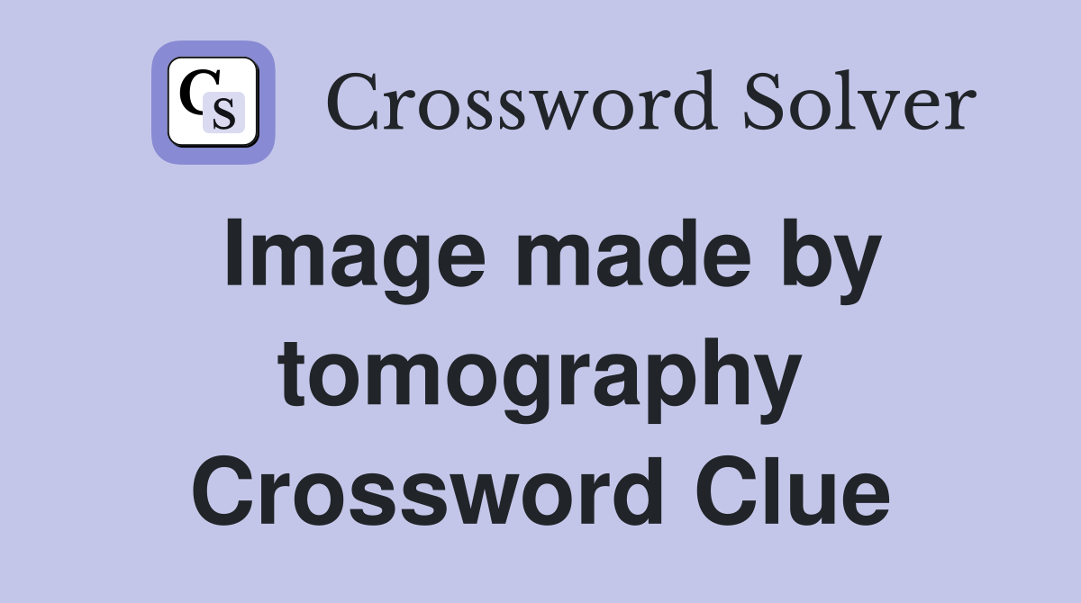 Image made by tomography Crossword Clue