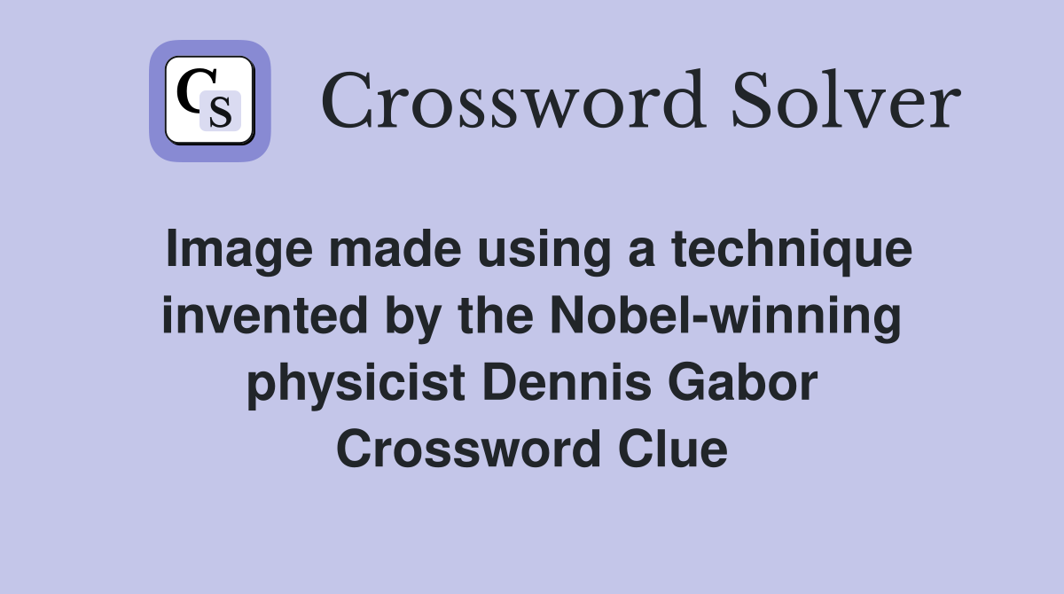 Image made using a technique invented by the Nobel-winning physicist Dennis Gabor Crossword Clue