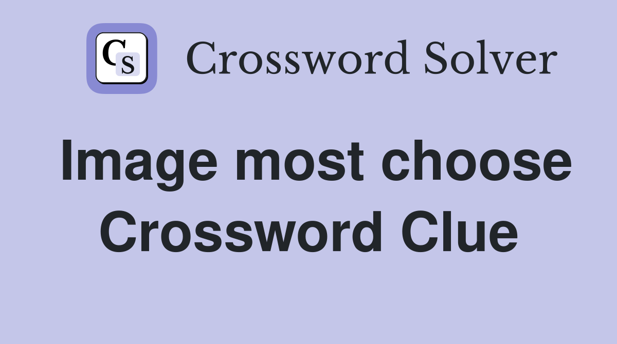 Image most choose Crossword Clue