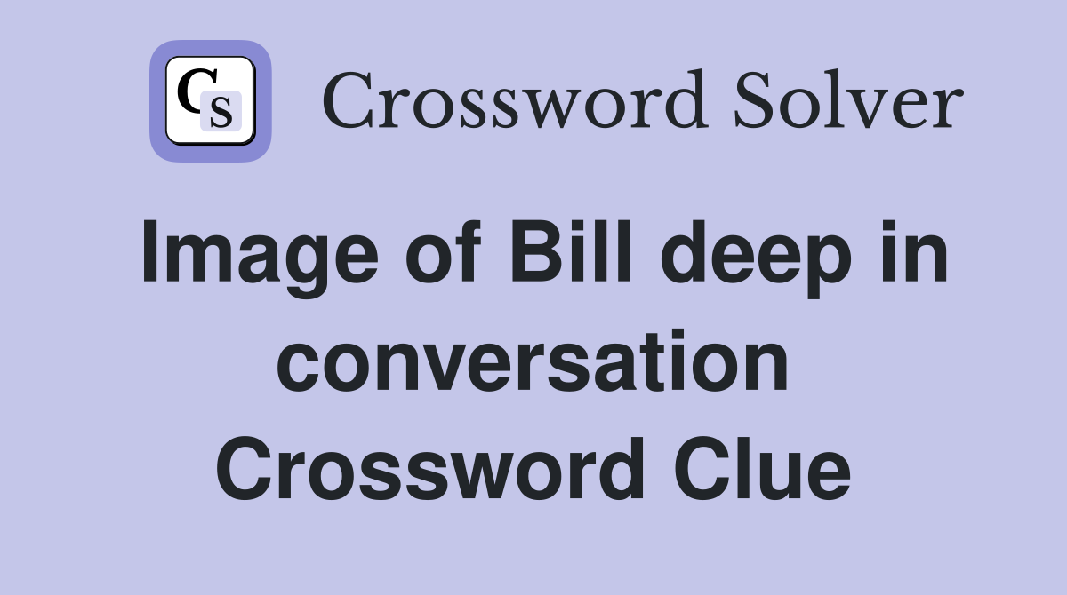 Image of Bill deep in conversation Crossword Clue