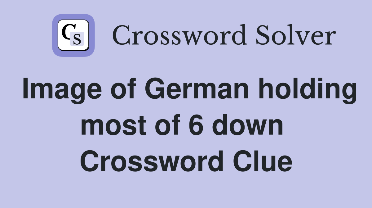 Image of German holding most of 6 down  Crossword Clue