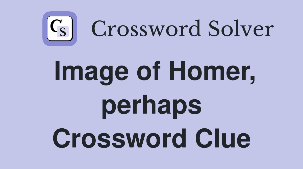 Image of Homer, perhaps Crossword Clue