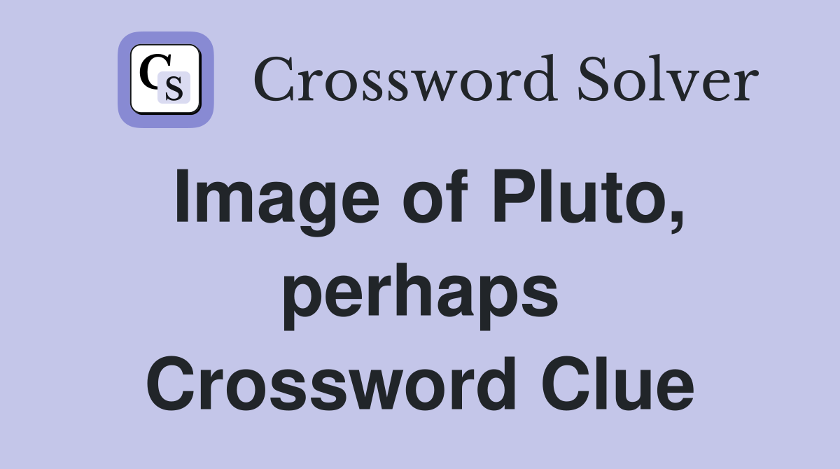 Image of Pluto, perhaps Crossword Clue