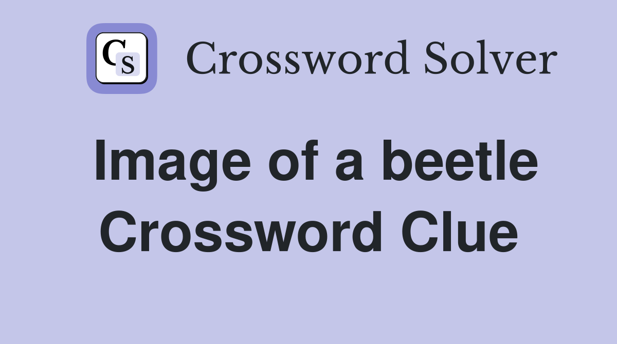 Image of a beetle Crossword Clue