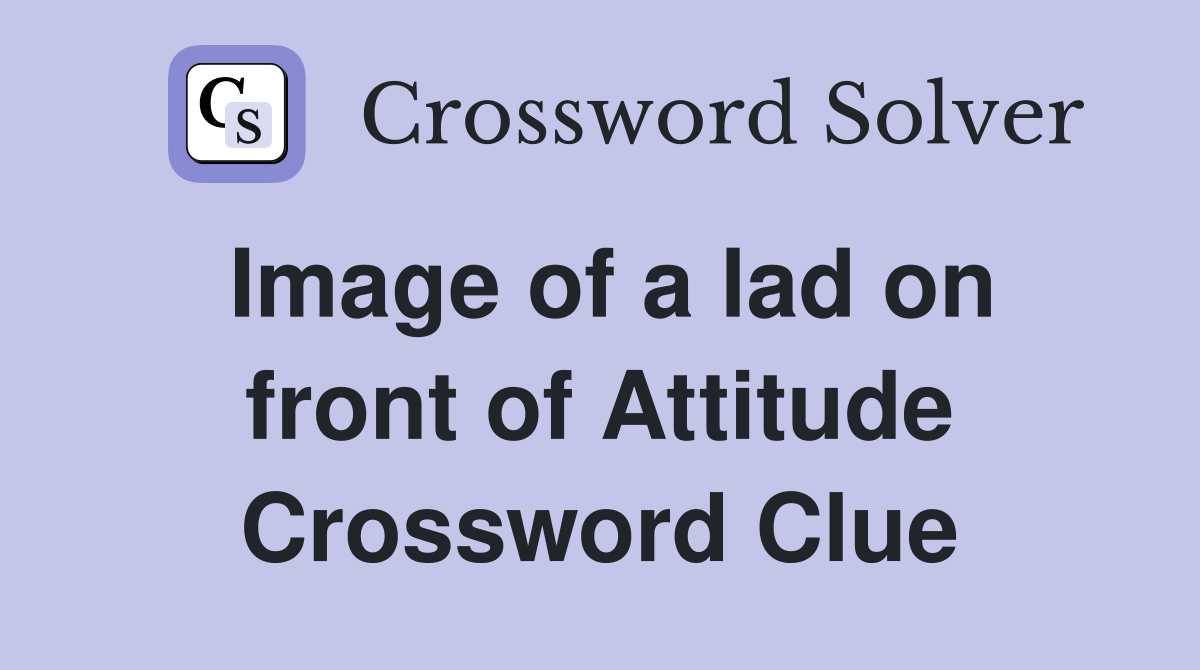 Image of a lad on front of Attitude Crossword Clue